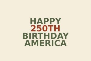 Happy 250th Birthday America