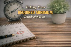 Taking your required minimum distribution early, retirement planning considerations